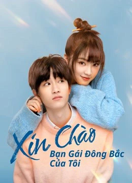 Xin Chào, Bạn Gái Đông Bắc Của Tôi | Hello My Girl (2022)